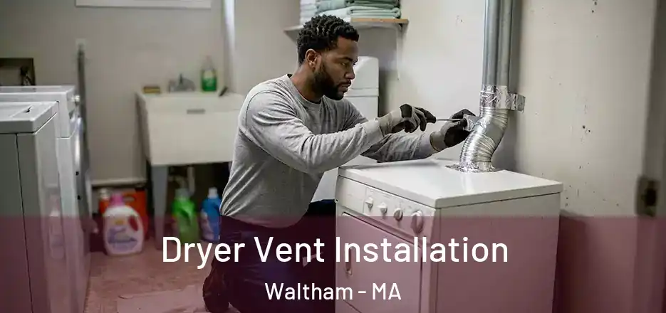 Dryer Vent Installation Waltham - MA